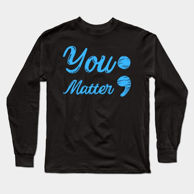 You Matter ; - Mental Health Matters Long Sleeve T-Shirt by Murray's Apparel